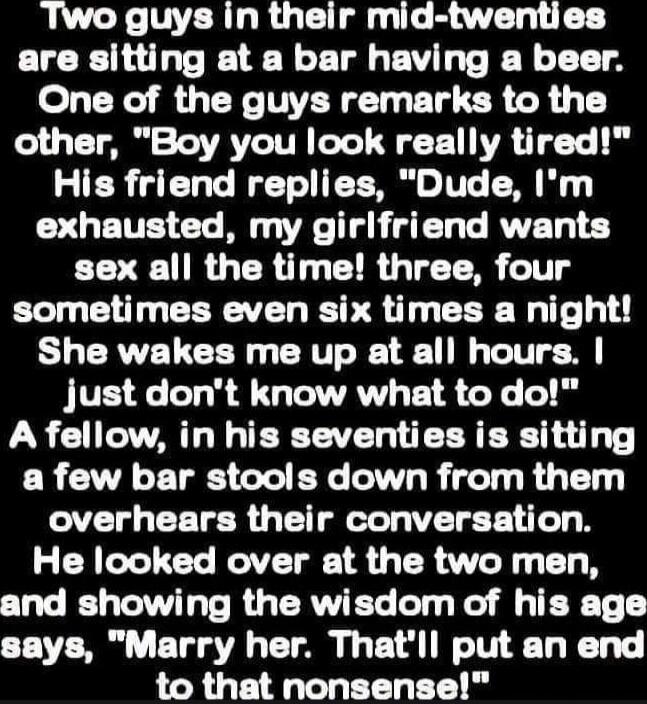 Two guys in their mid-twenties are sitting at a bar having a beer. One of the guys remarks to the other, 