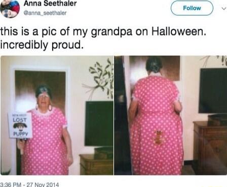 this is a pic of my grandpa on Halloween. incredibly proud.