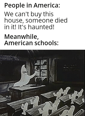 People in America We cant buy this house someone died init Its haunted Meanwhile American schools