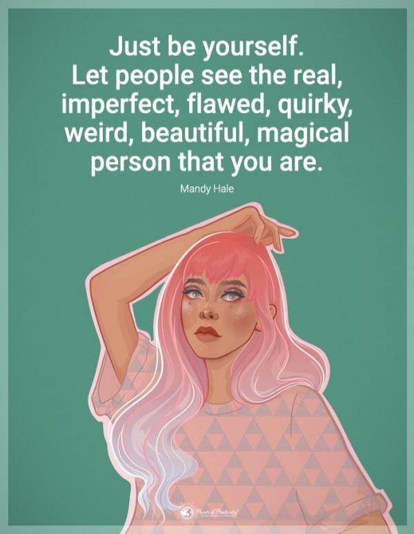 Just be yourself. Let people see the real, imperfect, flawed, quirky, weird, beautiful, magical person that you are. Mandy Hale