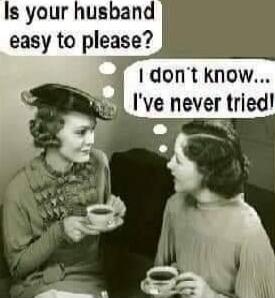 Is your husband easy to please? I don't know... I've never tried!