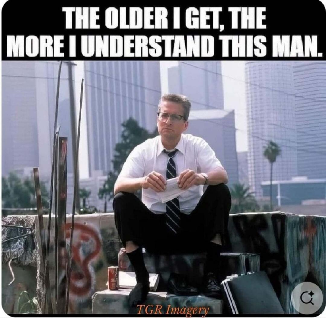 THE OLDER I GET, THE MORE I UNDERSTAND THIS MAN.