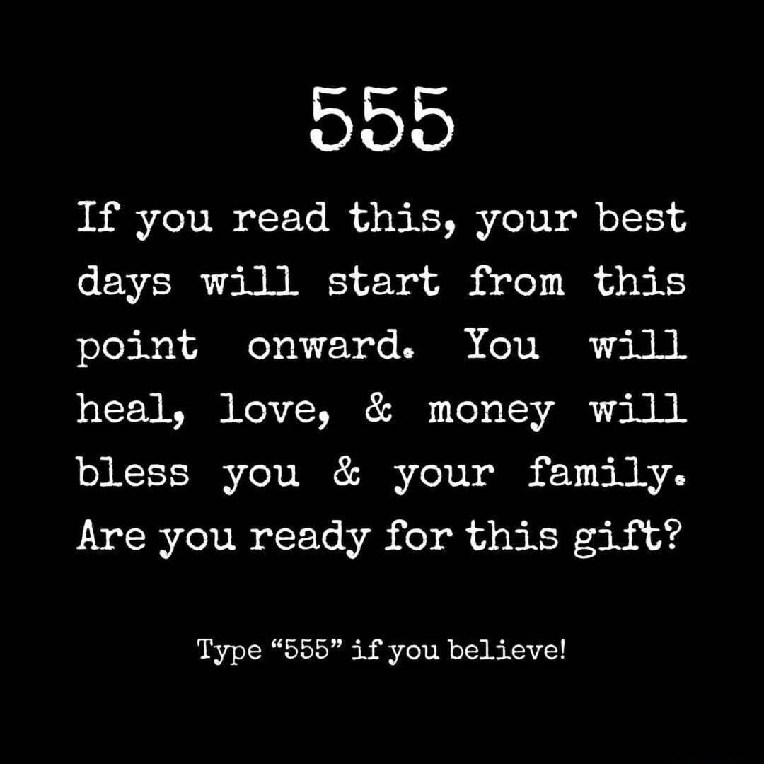000 If you read this your best days will start from this point onward You will heal love money will bless you your family Are you ready for this gift Type 655 if you believe