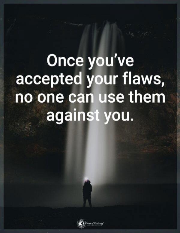 Once you've accepted your flaws, no one can use them against you.