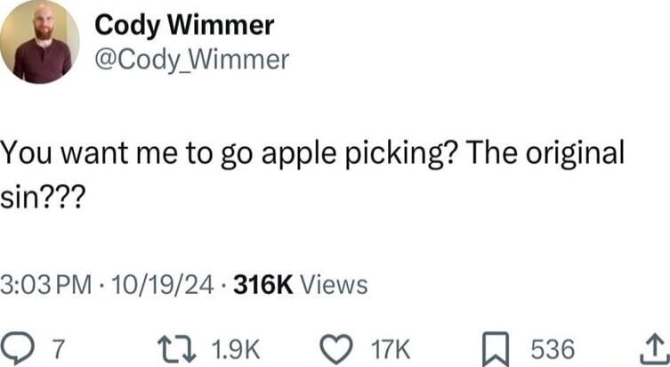 Cody Wimmer Cody Wimmer You want me to go apple picking The original sin 303PM 101924 316K Views 7 19k Q 17K A 536