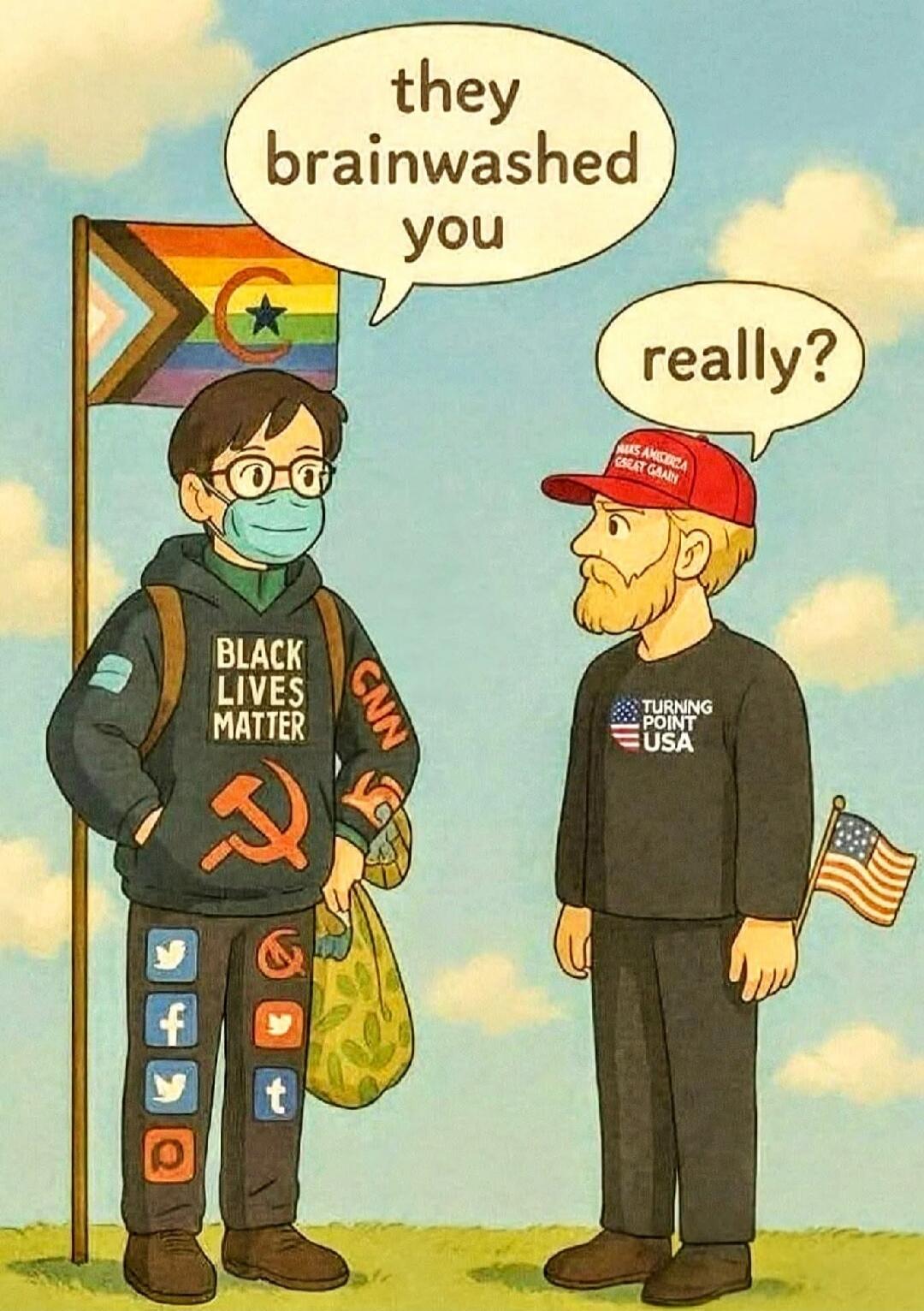 They brainwashed you. Really?