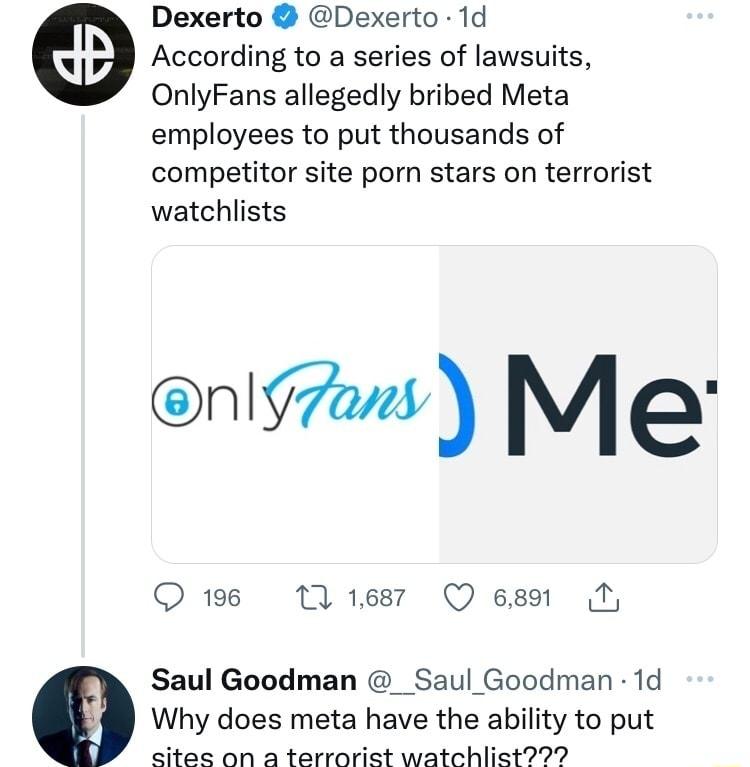 Dexerto Dexerto 1d According to a series of lawsuits OnlyFans allegedly bribed Meta employees to put thousands of competitor site porn stars on terrorist watchlists enigzons Mer O 198 11687 Q esar T Saul Goodman _Saul Goodman 1d Why does meta have the ability to put cites on a terroriet watchliet