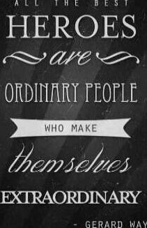 All the best HEROES are ordinary people who make themselves extraordinary. - Gerard Way
