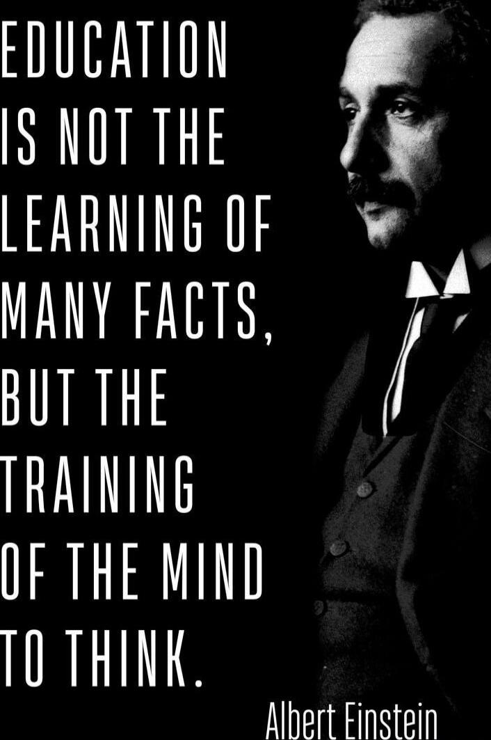 Education is not the learning of many facts, but the training of the mind to think. Albert Einstein