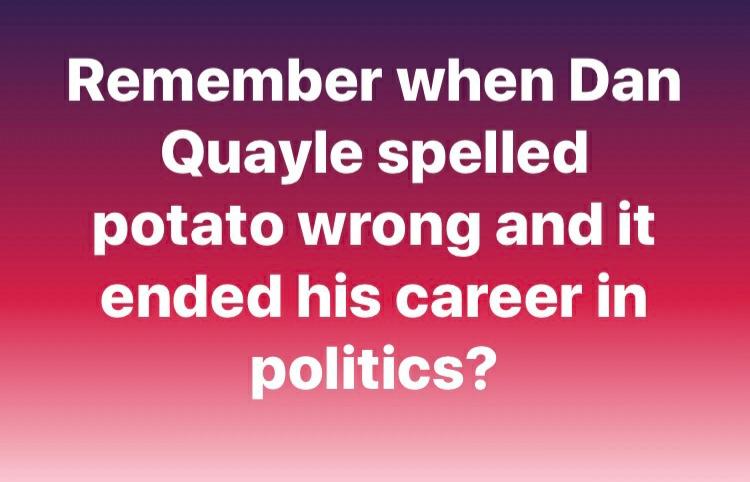 RN L TR LR E T Quayle spelled potato wrong and it ended his career in Ll