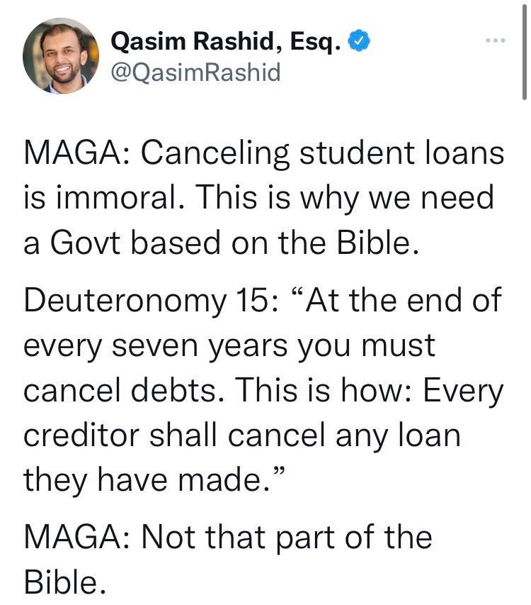 Qasim Rashid Esq QasimRashid MAGA Canceling student loans is immoral This is why we need a Govt based on the Bible Deuteronomy 15 At the end of every seven years you must cancel debts This is how Every creditor shall cancel any loan they have made MAGA Not that part of the Bible