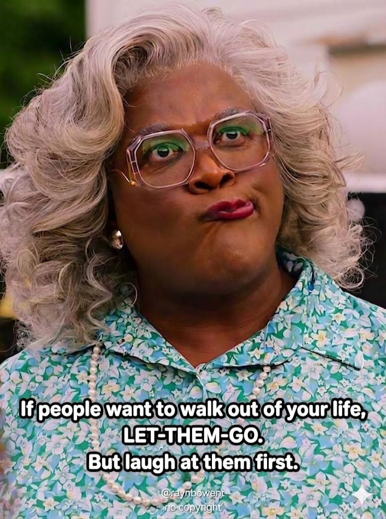 If people want to walk out of your life, LET-THEM-GO. But laugh at them first. @raynbowent no copyright