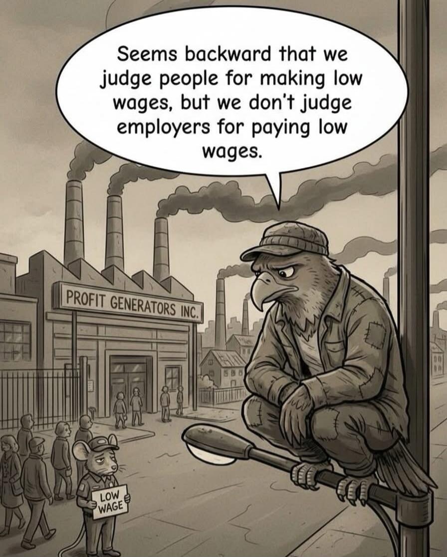 Seems backward that we judge people for making low wages, but we don’t judge employers for paying low wages.