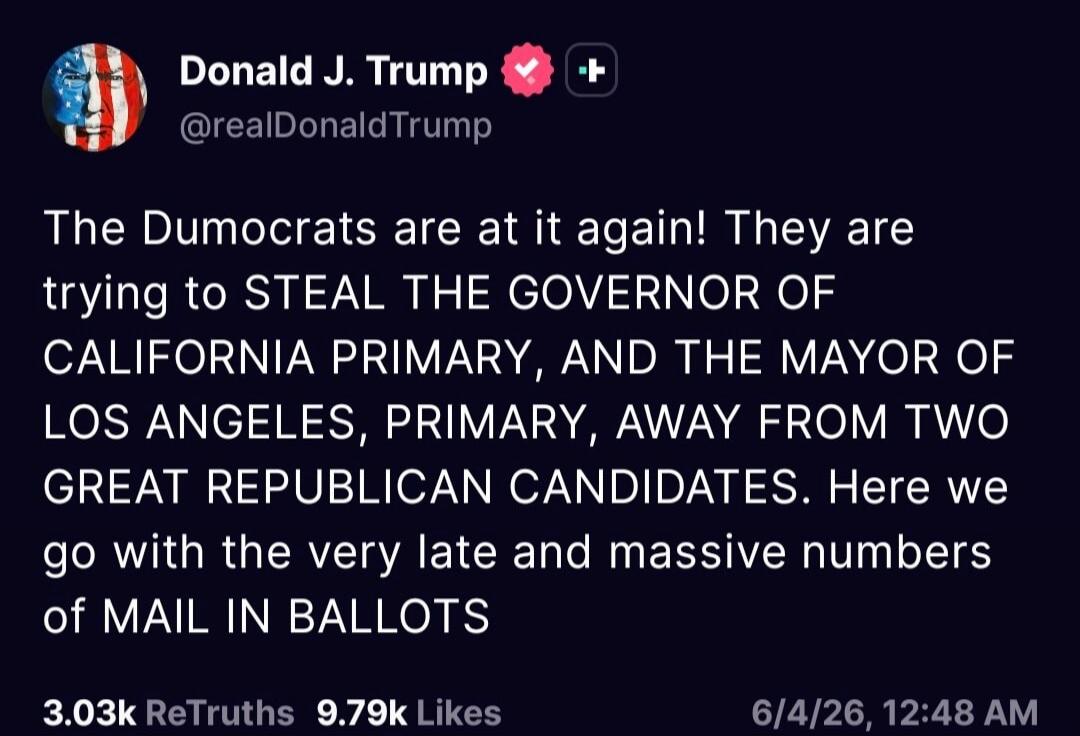 The Dumocrats are at it again! They are trying to STEAL THE GOVERNOR OF CALIFORNIA PRIMARY, AND THE MAYOR OF LOS ANGELES, PRIMARY, AWAY FROM TWO GREAT REPUBLICAN CANDIDATES. Here we go with the very late and massive numbers of MAIL IN BALLOTS