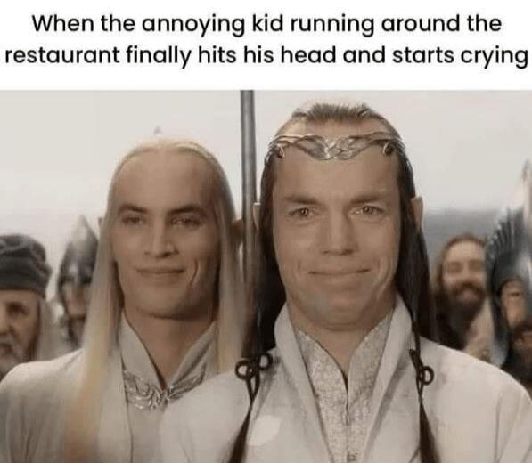 When the annoying kid running around the restaurant finally hits his head and starts crying