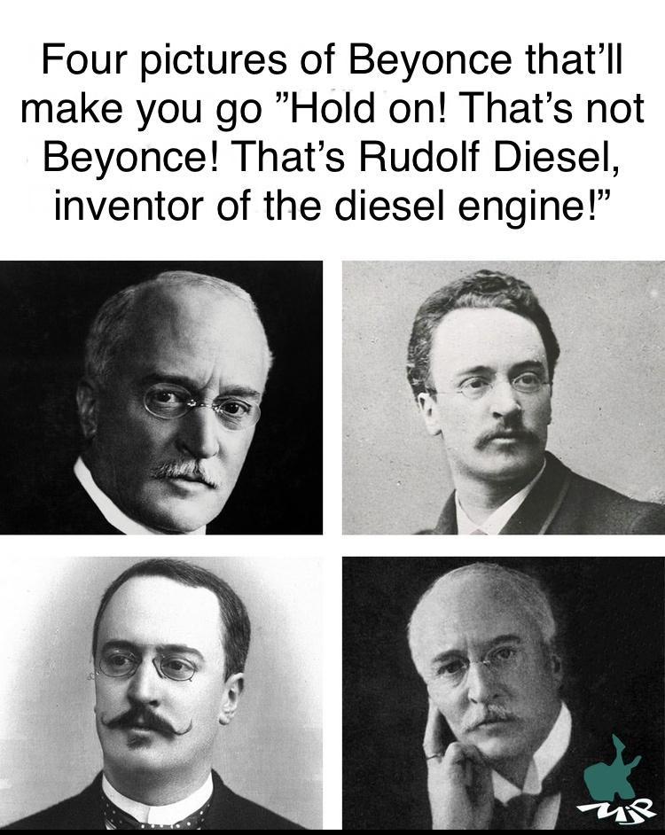 Four pictures of Beyonce thatll make you go Hold on Thats not Beyonce Thats Rudolf Diesel inventor of the diesel engine