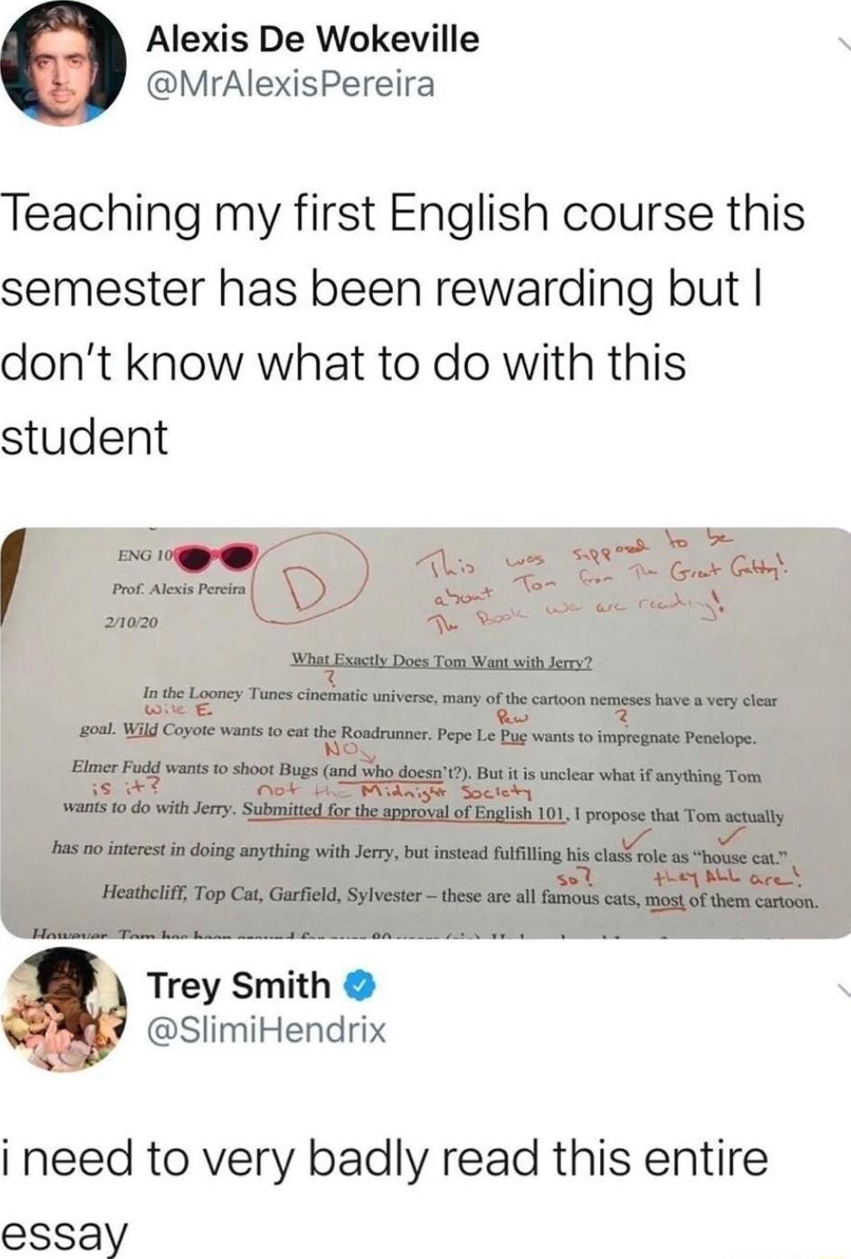 Alexis De Wokeville MrAlexisPereira Teaching my first English course this semester has been rewarding but dont know what to do with this student Trey Smith SlimiHendrix 2 i need to very badly read this entire essay