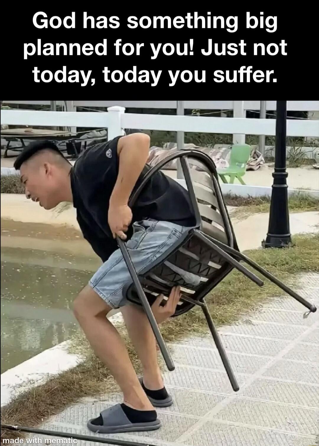 God has something big planned for you! Just not today, today you suffer.