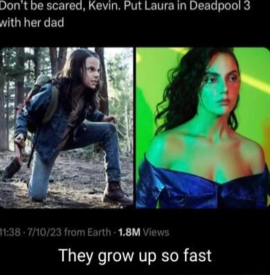 Dont be scared Kevin Put Laura in Deadpool 3 with her dad S RE BF 4 Y y 1138 71023 from Earth 18M Views They grow up so fast