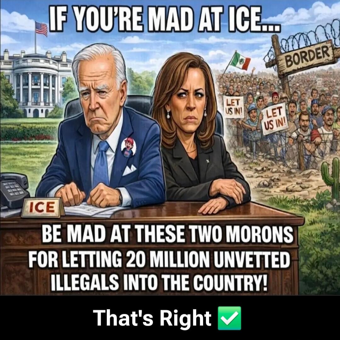 IF YOU'RE MAD AT ICE... BE MAD AT THESE TWO MORONS FOR LETTING 20 MILLION UNVETTED ILLEGALS INTO THE COUNTRY! That's Right ✅