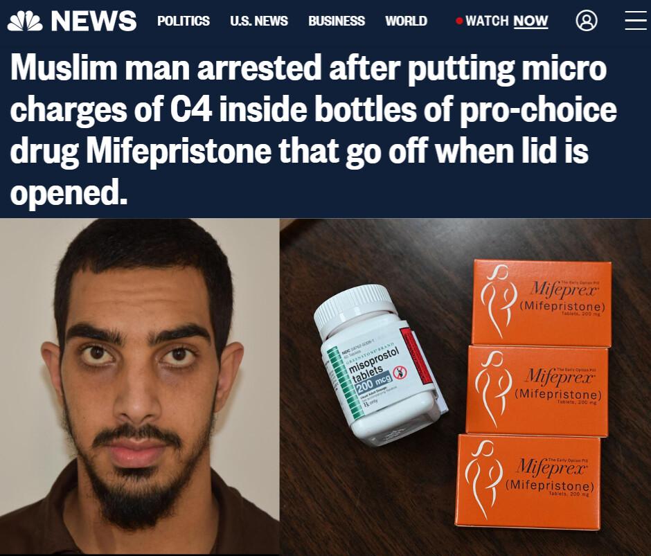 A NEWS rouncs uswews mewess womo wacnnow Muslim man arrested after putting micro charges of C4 inside bottles of pro choice drug Mifepristone that go off when lid is opened