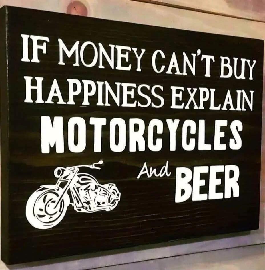 IF MONEY CAN'T BUY HAPPINESS EXPLAIN MOTORCYCLES And BEER