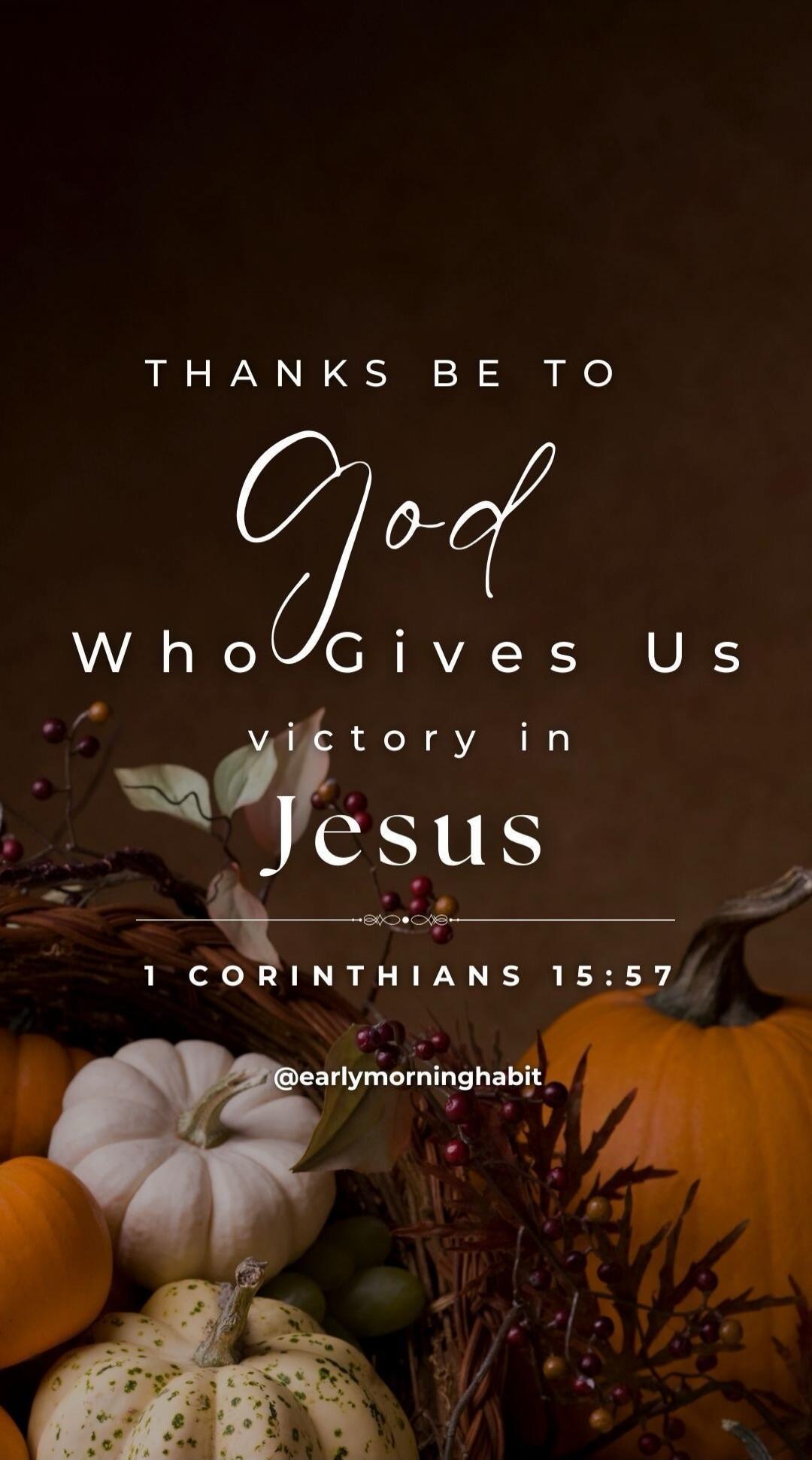 THANKS BE TO God WHO GIVES Us victory in Jesus 1 CORINTHIANS 15:57 @earlymorninghabit