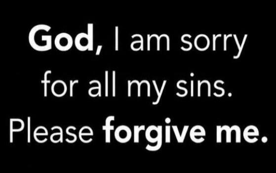 God, I am sorry for all my sins. Please forgive me.