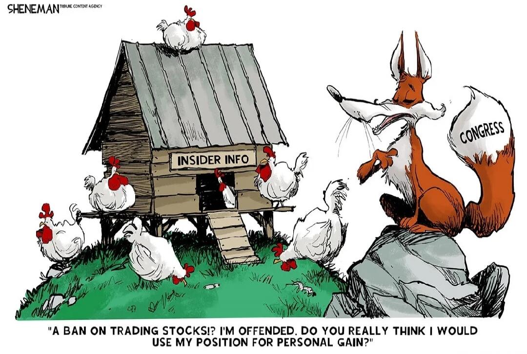 SHENEMAN TRIBUNE CONTENT AGENCY INSIDER INFO CONGRESS A BAN ON TRADING STOCKS!? I'M OFFENDED. DO YOU REALLY THINK I WOULD USE MY POSITION FOR PERSONAL GAIN?
