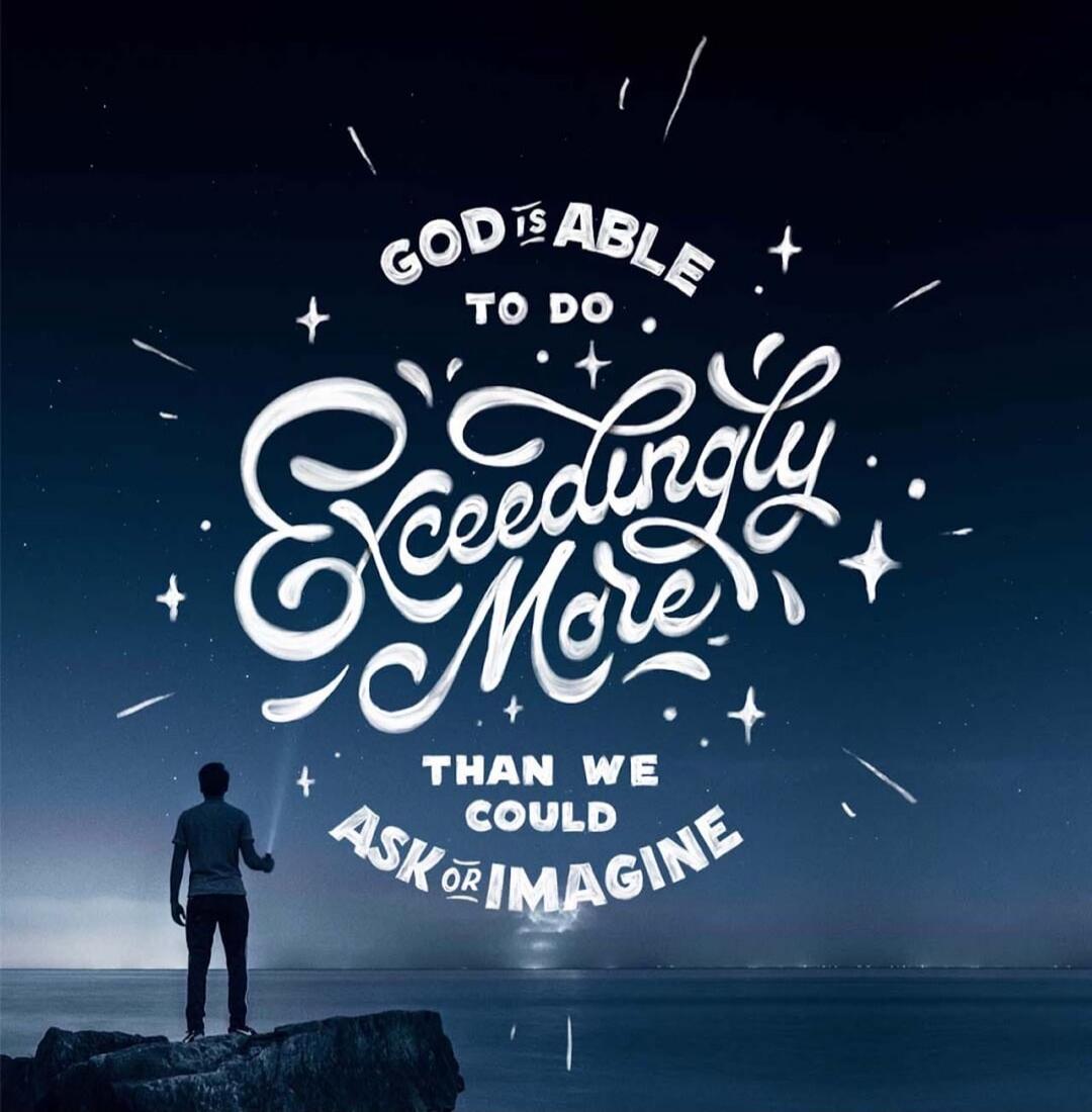 GOD IS ABLE TO DO EXCEEDINGLY MORE THAN WE COULD ASK OR IMAGINE