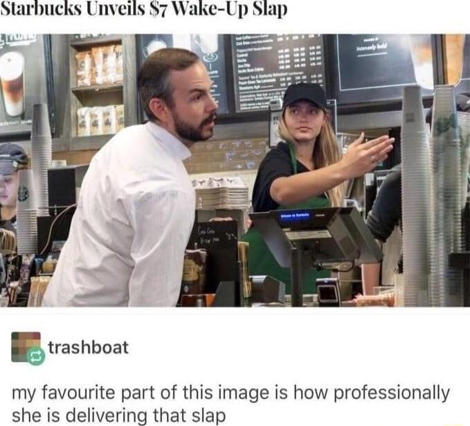 Starbucks Um 7 Wake Up Slap my favourite part of this image is how professionally she is delivering that slap