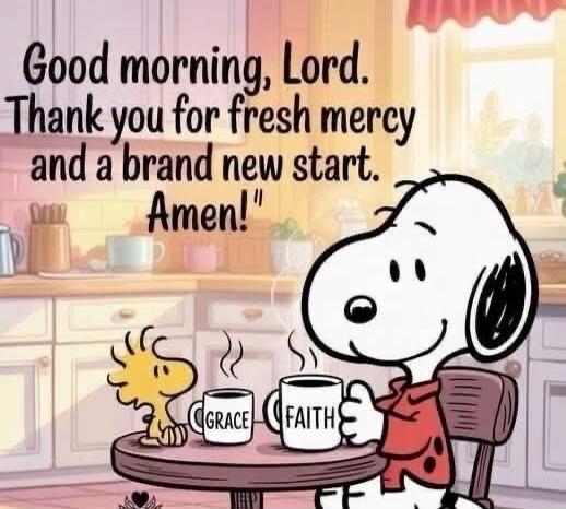 Good morning, Lord. Thank you for fresh mercy and a brand new start. Amen!