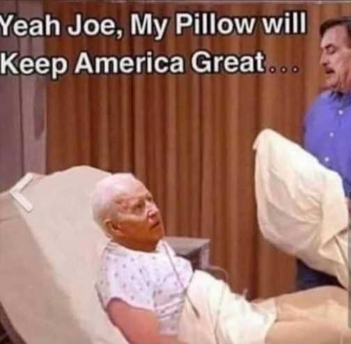 Yeah Joe My Pillow will o Keep America Great