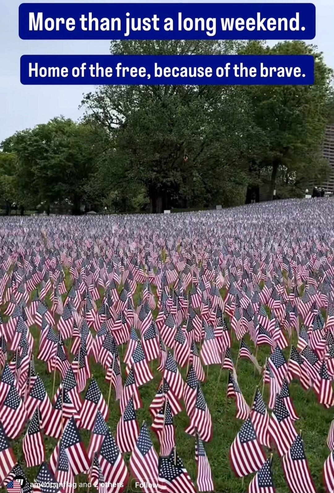 More than just a long weekend. Home of the free, because of the brave.