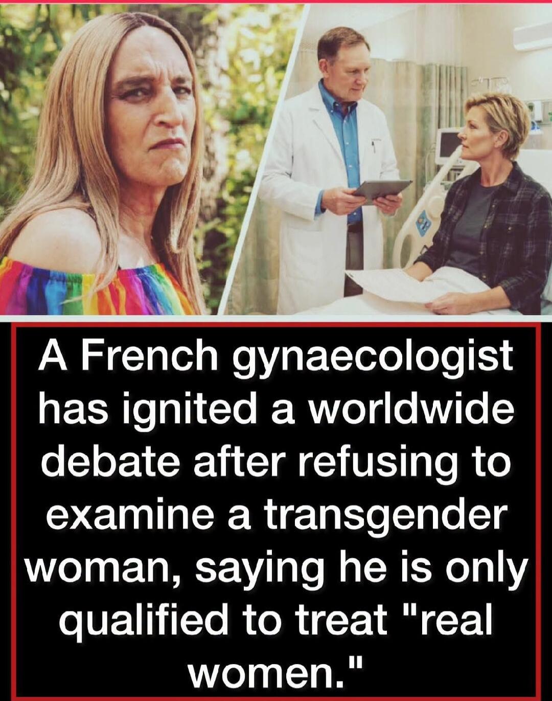 A French gynaecologist has ignited a worldwide debate after refusing to examine a transgender woman, saying he is only qualified to treat 