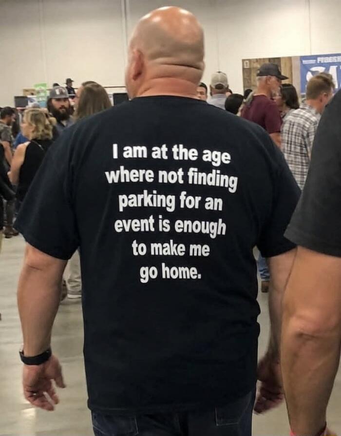 I am at the age where not finding parking for an event is enough to make me go home.