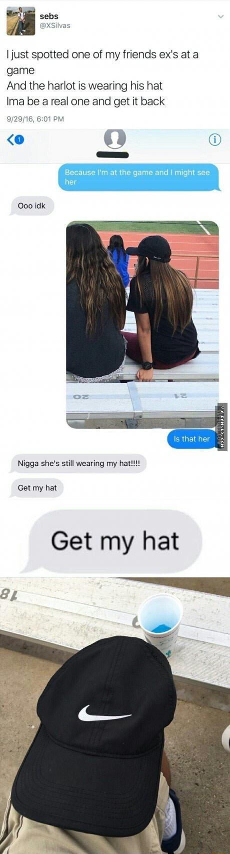 just spotted one of my friends exs at a game And the harlot is wearing his hat Ima be a real one and get it back 92916 601 PM 0 me and mig Ooo idk Nigga shes stil wearing my hatt Get my hat Get my hat