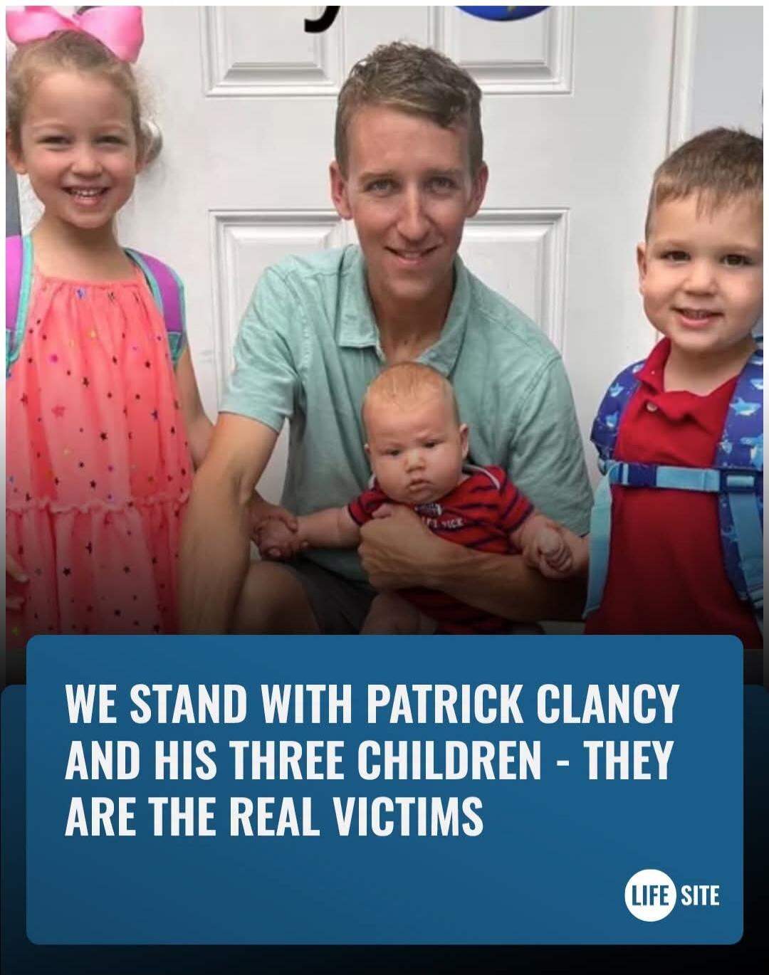 WE STAND WITH PATRICK CLANCY AND HIS THREE CHILDREN - THEY ARE THE REAL VICTIMS