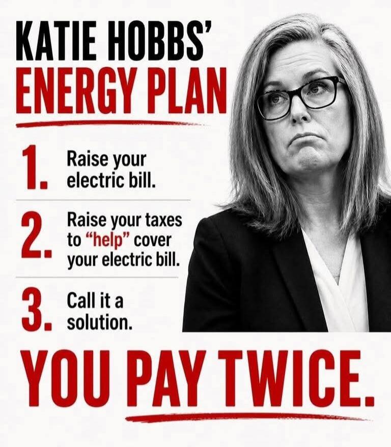 KATIE HOBBS' ENERGY PLAN 1. Raise your electric bill. 2. Raise your taxes to 