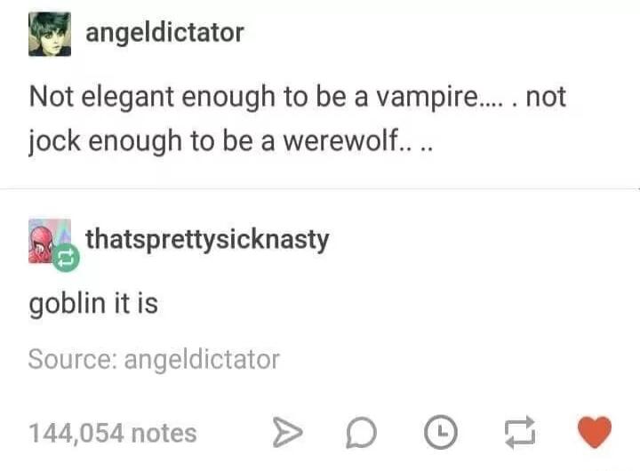 angeldictator Not elegant enough to be a vampire not jock enough to be a werewolf thatsprettysicknasty goblinitis Source angeldictator 144054 notes D 4_
