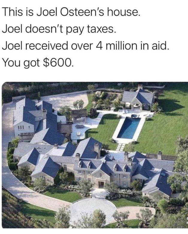 This is Joel Osteens house Joel doesnt pay taxes Joel received over 4 million in aid You got 600 48 o d L