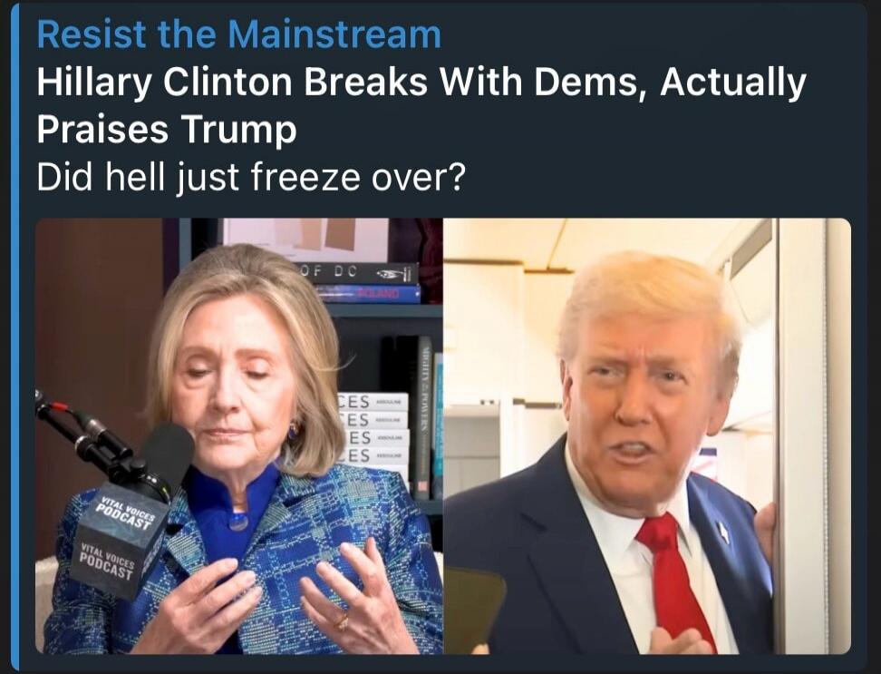 Resist the Mainstream. Hillary Clinton Breaks With Dems, Actually Praises Trump. Did hell just freeze over? VITAL VOICES PODCAST.