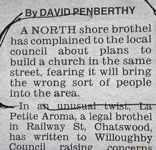 A NORTH shore brothel has complained to the local council about plans to build a church in the same street fearing it will bring the wrong sort of people into the area S 1n 2R_unusuattwistrtor Petite Aroma a legal brothel in Railway 8t Chatswood has written to Willoughby Contineill raicing Anncerace