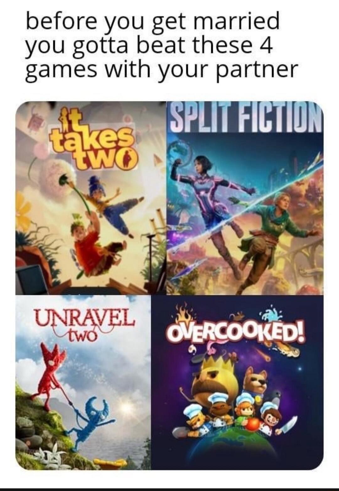 before you get married you gotta beat these 4 games with your partner. It Takes Two. Split Fiction. Unravel Two. Overcooked!
