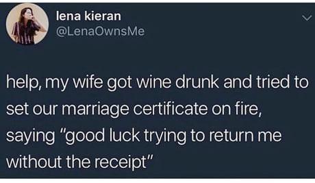 CLERSEIET LenaOwnsMe A help my wife got wine drunk and tried to set our marriage certificate on fire S aleleTolele l Vel R 1aY ale RN 1 aNaa without the receipt