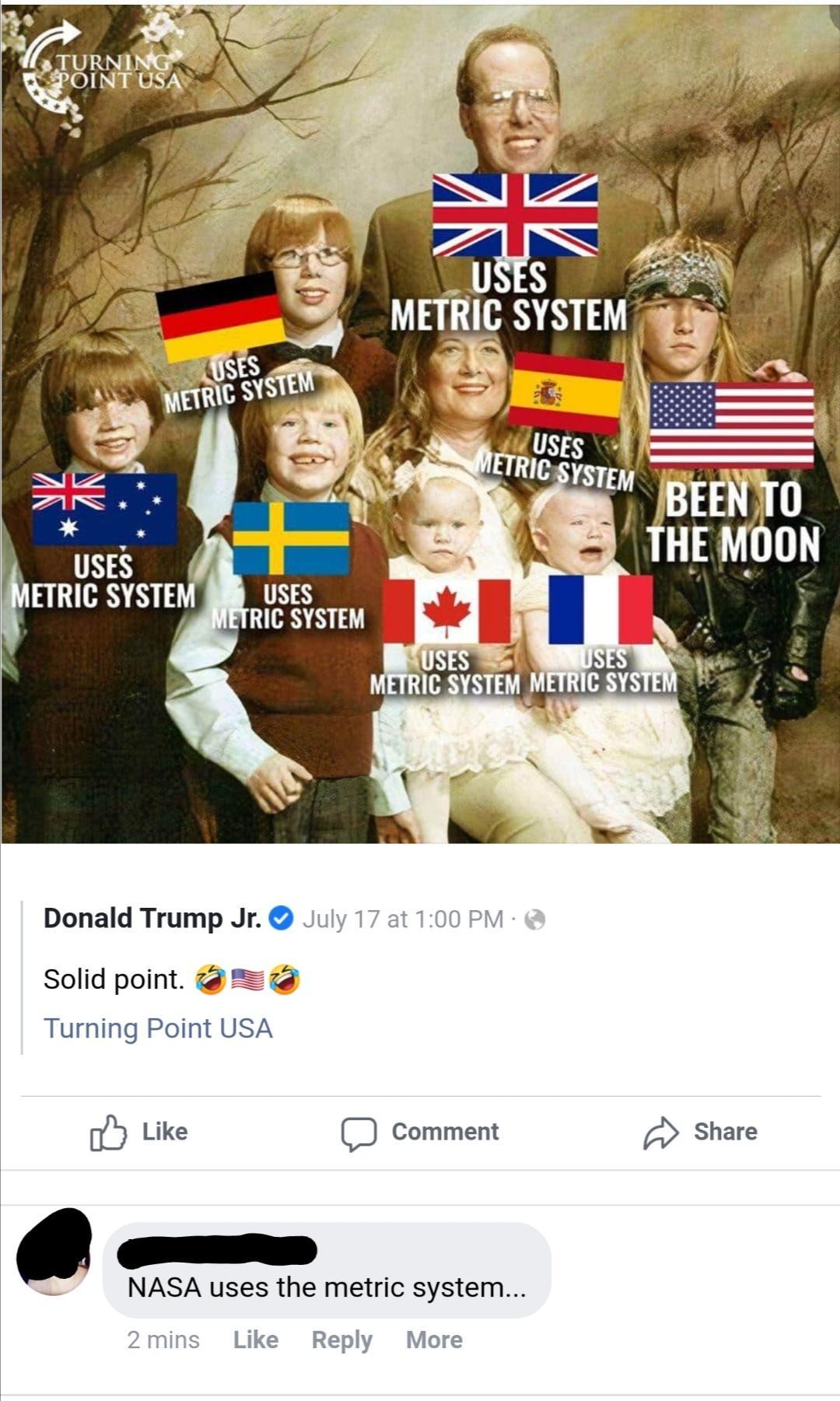 Donald Trump Jr July 17 at 100 PM Solid point Turning Point USA b Like C Comment 2mins Like Reply More 4 NASA uses the metric system