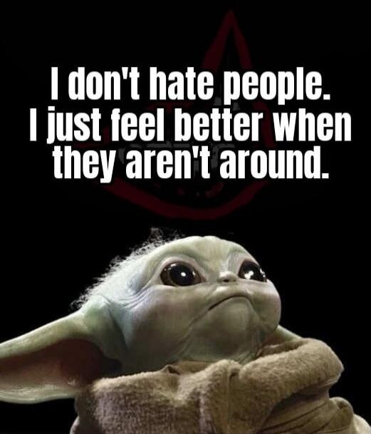 I don't hate people. I just feel better when they aren't around.