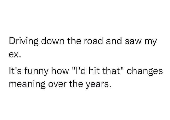 Driving down the road and saw my ex Its funny how Id hit that changes meaning over the years