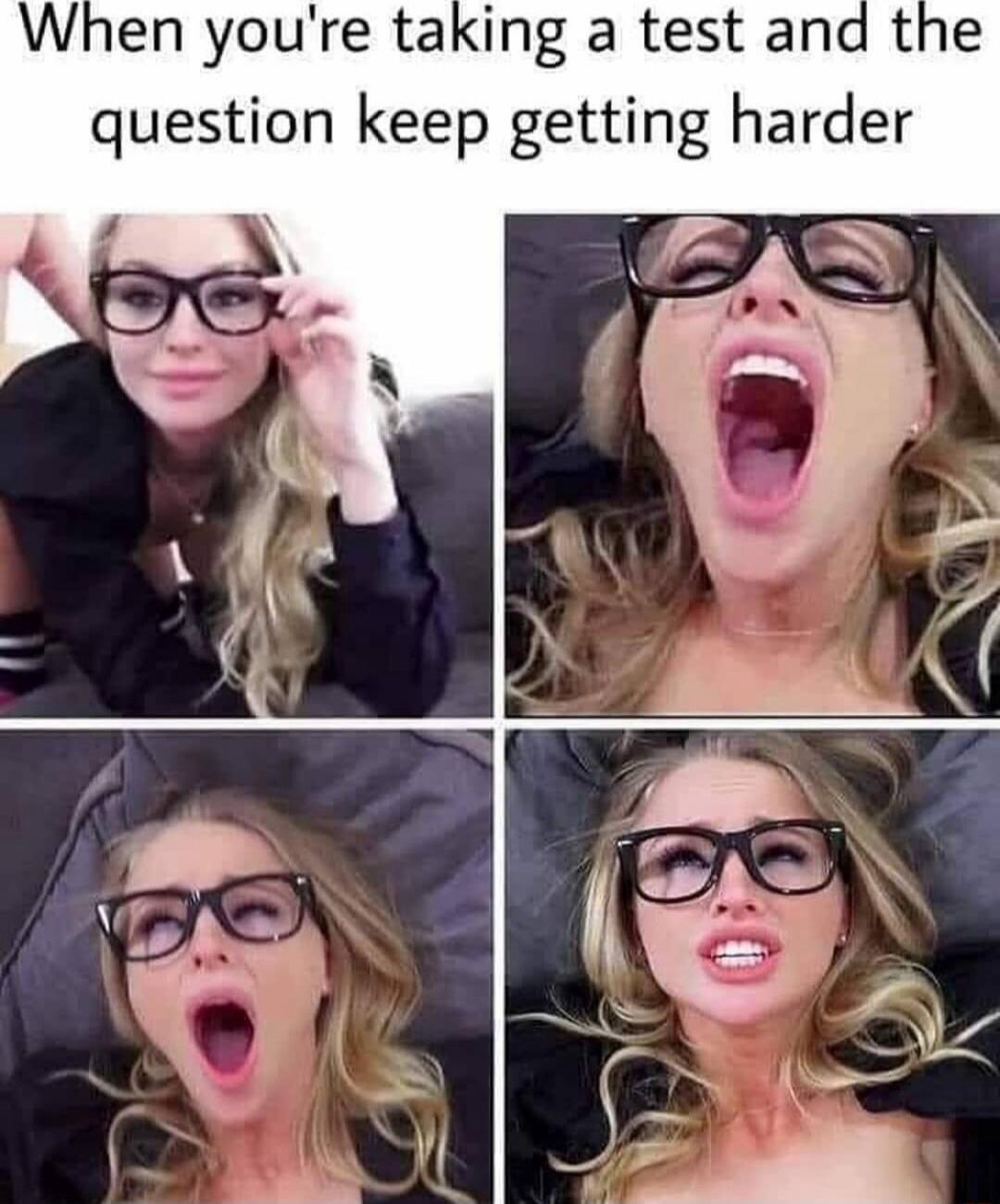 When you're taking a test and the question keep getting harder