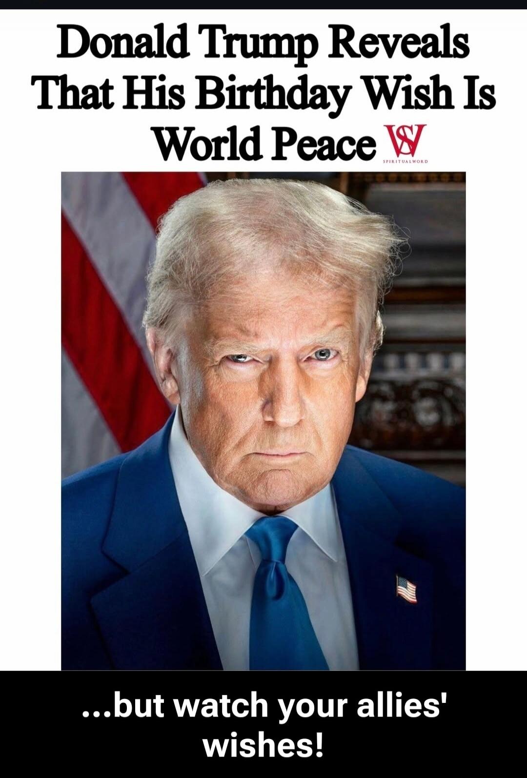 Donald Trump Reveals That His Birthday Wish Is World Peace ...but watch your allies' wishes!